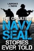Laurence J. Yadon - Greatest Navy Seal Stories Ever Told