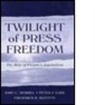 Frederick R Blevens, Frederick R. Blevens, Peter J Gade, Peter J. Gade, John C Merrill, John C. Merrill... - Twilight of Press Freedom