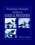 Anthony C Anderson, Anthony C. Anderson, AnthonyC Anderson - The Radiology Technologist's Handbook to Surgical Procedures