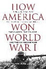 Alan Axelrod - How America Won World War I