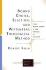 Robert Kolb - Bound Choice, Election, and Wittenberg Theological Method