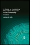 B. Eileen Altman, Nancy Dassoff, James G Kelly, James G. Kelly, Ira Levin, Janice Schreckengost... - A Guide to Conducting Prevention Research in the Community