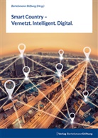 Bertelsmann Stiftung, Bertelsman Stiftung, Bertelsmann Stiftung - Smart Country - Vernetzt. Intelligent. Digital.