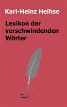 Karl-Heinz Heihse - Lexikon der verschwindenden Wörter