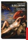 Sossio Giametta - Il Dio lontano. Scienza, filosofia, religione, politica