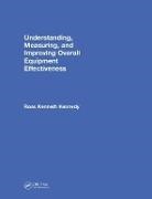 Ross Kenneth Kennedy - Understanding, Measuring, and Improving Overall Equipment Effectivenes