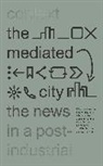 Chris Birchall, Jay G. Blumler, Dr Stephen (Professor of Political Communication Coleman, Stephen Coleman, Stephen Thumin Coleman, Julie Firmstone... - The Mediated City