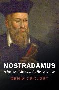 Denis Crouzet, Crouzet Denis, Mark Greengrass - Nostradamus A Healer of Souls in the Renaissance