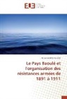 Kouakou Didié Kouadio - Le Pays Baoulé et l'organisation des résistances armées de 1891 à 1911