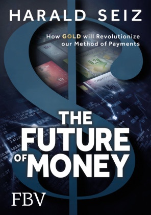 Harald Seiz - The Future of Money - How Gold will Revolutionize our Method of Payments