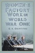 G. R. Griffiths, Gareth Griffiths, Garth Griffiths - Women's Factory Work in World War One