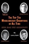 Larry Carli - The Top Ten Middleweight Champions of All Time