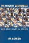 Ira Berkow - The Minority Quarterback: And Other Lives in Sports
