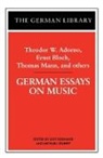Adorno, Theodor W. Adorno, Theodor Wiesengrund Adorno, Bloch, et al, Michael Gilbert... - German Essays on Music: Theodor W. Adorno, Ernst Bloch, Thomas Mann,