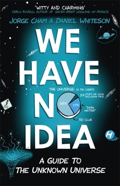 Jorg Cham, Jorge Cham, Daniel Whiteson - We Have No Idea - A Guide to the Unknown Universe