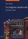 Guy Geltner - La prigione medievale. Una storia sociale