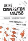 Timothy Clark, Clark Timothy, David Greatbatch, David Clark Greatbatch, Greatbatch David - Using Conversation Analysis for Business and Management Students