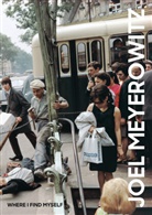 Joel Meyerowitz, Coli Westerbeck, Colin Westerbeck, Joel Meyerowitz, Joel Meyerowitz, Meyerowitz Joel - Joel Meyerowitz: Where I Find Myself