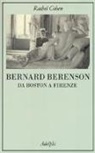 Rachel Cohen - Bernard Berenson. Da Boston a Firenze