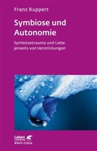 Franz Ruppert, Franz (Prof. Dr.) Ruppert, Franz (Prof.) Ruppert - Symbiose und Autonomie (Leben Lernen, Bd. 234)