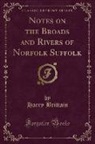Harry Brittain - Notes on the Broads and Rivers of Norfolk Suffolk (Classic Reprint)