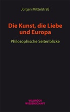 Jürgen Mittelstraß - Die Kunst, die Liebe und Europa