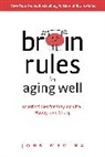 John Medina - Brain Rules for Aging Well: 10 Principles for Staying Vital, Happy, and Sharp