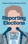 Dr. Stephen Cushion, Dr. Stephen Thomas Cushion, S Cushion, Stephe Cushion, Stephen Cushion, Richard Thomas - Reporting Elections - Rethinking the Logic of Campaign Coverage