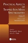 Raymond E. (Trent University March, Raymond E. Todd March, Raymond E. March, Raymond E. (Trent University March, March Raymond E., John F.J. Todd... - Practical Aspects of Trapped Ion Mass Spectrometry, Volume IV