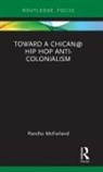 Pancho McFarland - Toward a Chican@ Hip Hop Anti-Colonialism