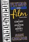 Mark Carlson - Flying on Film: A Century of Aviation in the Movies, 1912 - 2012 (Second Edition)