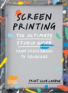 Print Club London - Screenprinting : The Ultimate Studio Guide : from Sketchbook to Squeegee