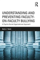 Twale, Darla J Twale, Darla J. Twale, Darla J. (University of Pittsburgh Twale - Understanding and Preventing Faculty-On-Faculty Bullying