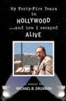 Michael B Druxman, Michael B. Druxman - My Forty-Five Years in Hollywood and How I Escaped Alive