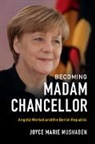 Joyce Marie Mushaben - Becoming Madam Chancellor