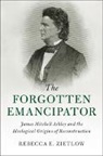 Rebecca E. Zietlow, Zietlow Rebecca E. - Forgotten Emancipator