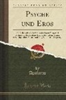 Apuleius Apuleius - Psyche Und Eros: Ein Milesisches Märchen in Der Darstellung Und Auffassung Des Apulejus Beleuchtet Und Auf Seinen Mythologischen Zusamm