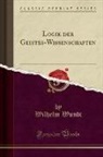 Wilhelm Wundt - Logik der Geistes-Wissenschaften (Classic Reprint)