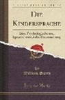 William Stern - Die Kindersprache: Eine Psychologische Und Sprachtheoretische Untersuchung (Classic Reprint)