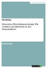 Ilka Binaity - Heterodoxe Wirtschaftspsychologie. Wie verhalten sich Menschen an den Finanzmärkten?