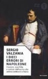 Sergio Valzania - I dieci errori di Napoleone. Illusioni, sconfitte e cadute dell'uomo che voleva cambiare la storia