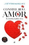 José Pedro Manglano Castellary - Construir el amor : es posible si sabes cómo