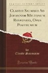 Claude Saumaise - Claudii Salmasii Ad Johannem Miltonum Responsio, Opus Posthumum (Classic Reprint)