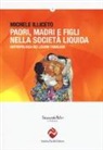 Michele Illiceto - Padri, madri e figli nella società liquida. Antropologia dei legami familiari