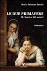 Maria Cristina Torrisi - Le due primavere. Il ritorno. Gli amori
