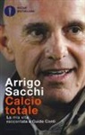 Arrigo Sacchi - Calcio totale. La mia vita raccontata a Guido Conti