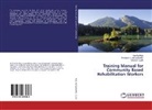 Saum Gupta, Saumen Gupta, Prashanth Mangalvedhe, Prashanth V Mangalvedhe, Prashanth V. Mangalvedhe, Kavith Raja... - Training Manual for Community Based Rehabilitation Workers