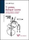 Licia Sbattella - Ti penso, dunque suono. Costrutti cognitivi e relazionali del comportamento musicale