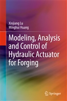 Minghui Huang, Ming-Hui Huang, Xinjian Lu, Xinjiang Lu - Modeling, Analysis and Control of Hydraulic Actuator for Forging
