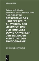 Alexander Elster, Heinz Kleine, Robert Voigtländer - Die Gesetze, betreffend das Urheberrecht an Werken der Literatur und der Tonkunst sowie an Werken der bildenden Kunst und der Photographie